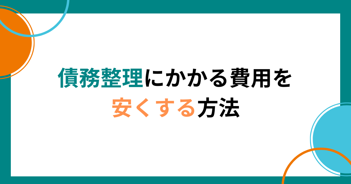 知らないと損する債務整理にかかる費用を安くする方法