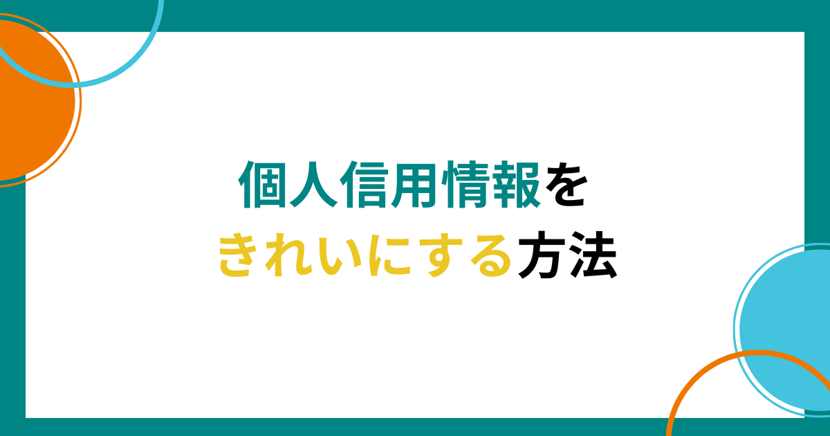 ブラックリストを消して個人信用情報をきれいにする方法