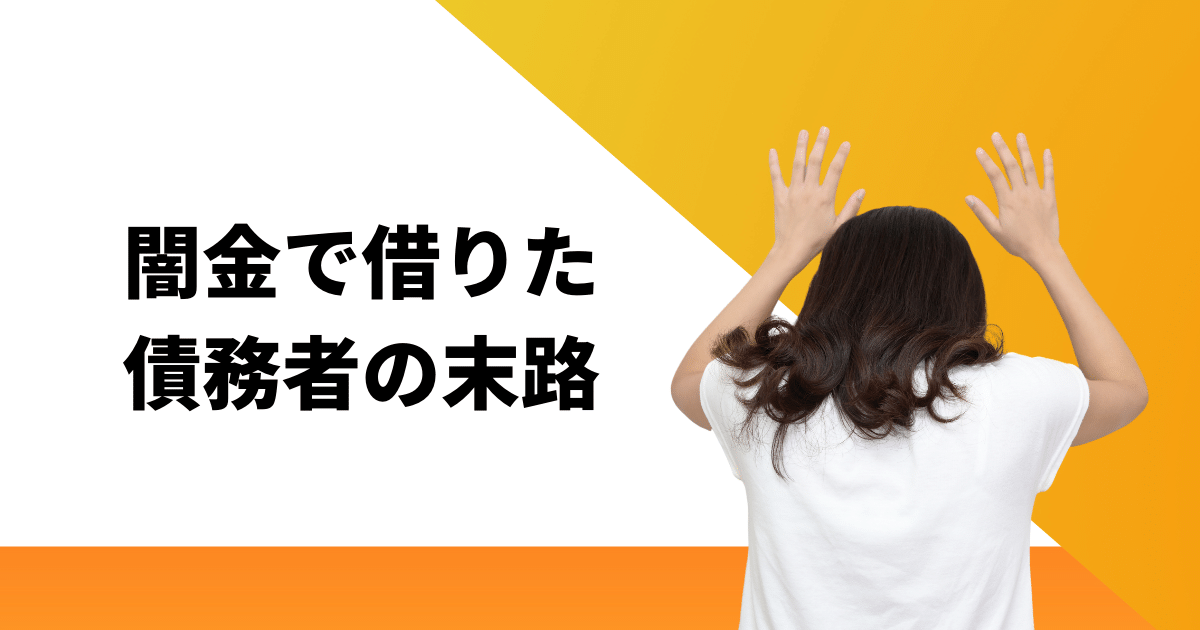 闇金債務者の末路と借りて被害にあったときの対処法